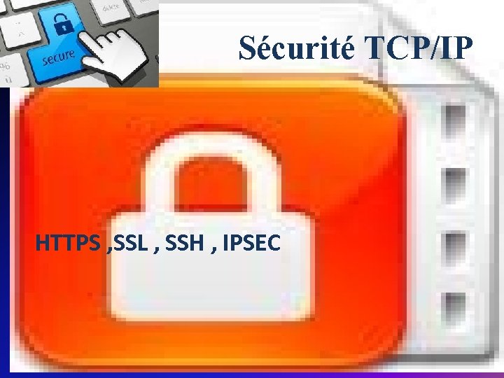 Sécurité TCP/IP HTTPS , SSL , SSH , IPSEC 