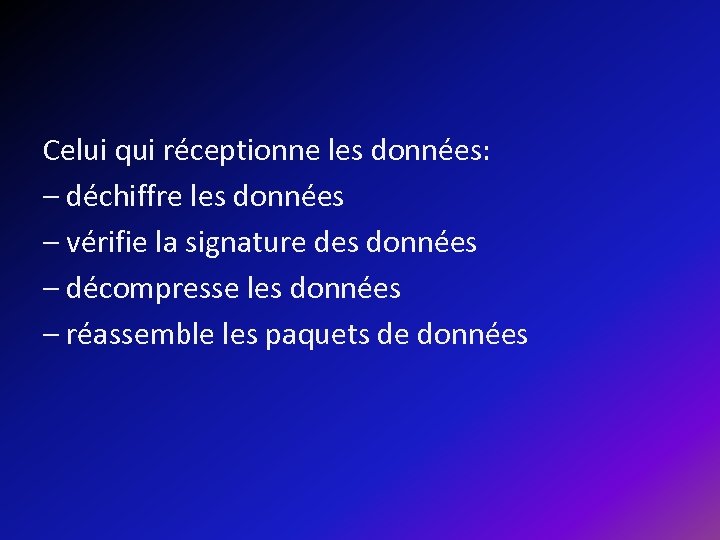 Celui qui réceptionne les données: – déchiffre les données – vérifie la signature des