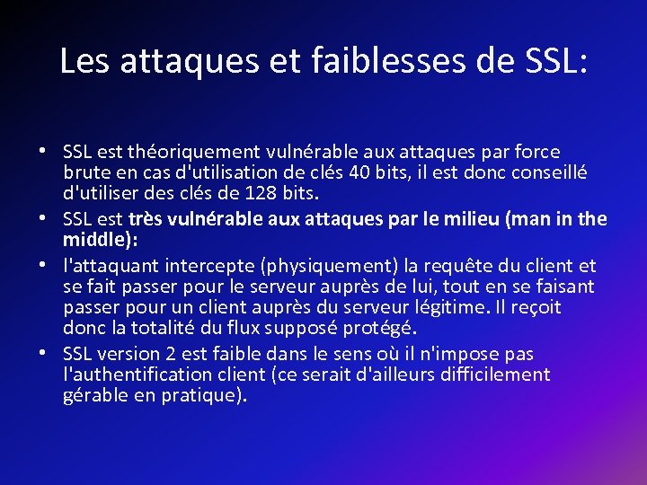 Les attaques et faiblesses de SSL: • SSL est théoriquement vulnérable aux attaques par