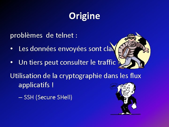 Origine problèmes de telnet : • Les données envoyées sont claires • Un tiers