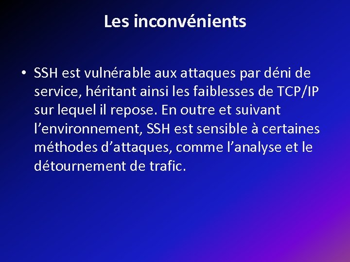 Les inconvénients • SSH est vulnérable aux attaques par déni de service, héritant ainsi