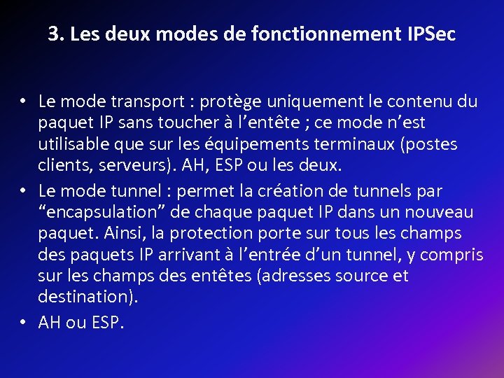 3. Les deux modes de fonctionnement IPSec • Le mode transport : protège uniquement
