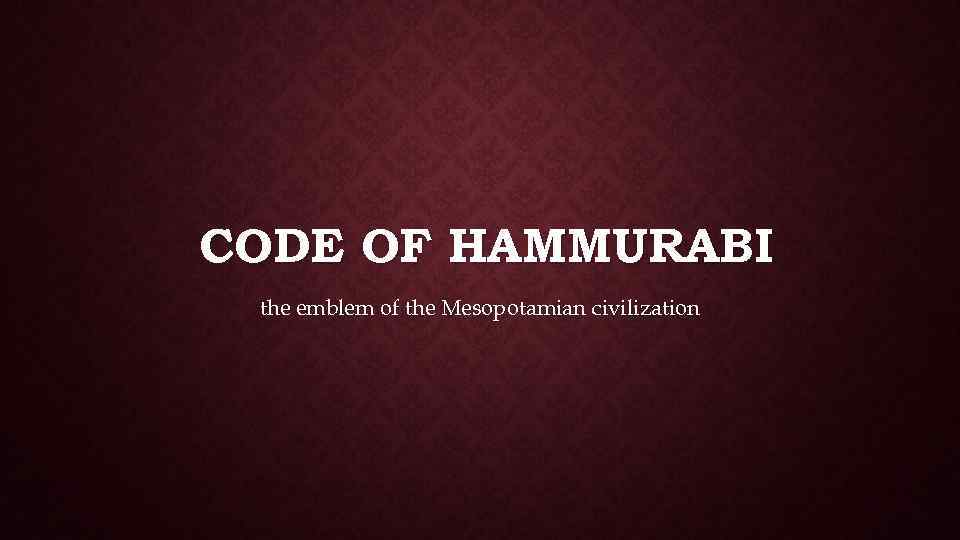 CODE OF HAMMURABI the emblem of the Mesopotamian civilization 