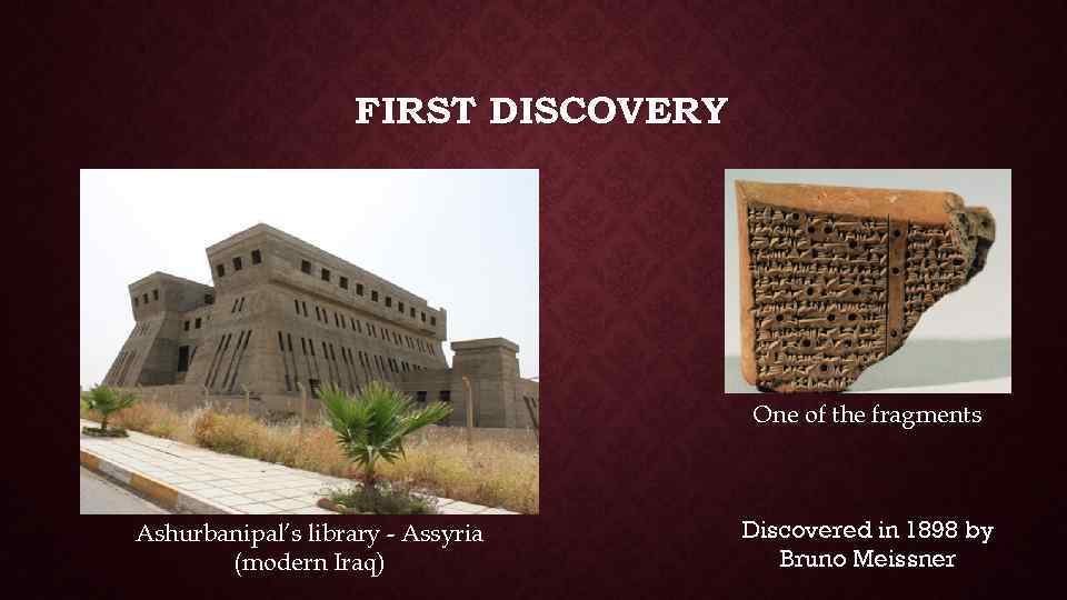 FIRST DISCOVERY One of the fragments Ashurbanipal’s library - Assyria (modern Iraq) Discovered in