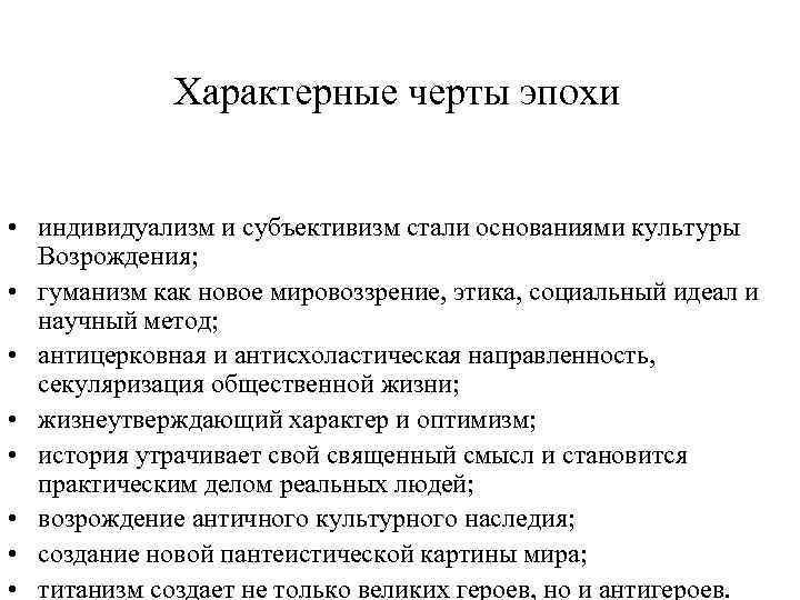 Характерные черты эпохи • индивидуализм и субъективизм стали основаниями культуры Возрождения; • гуманизм как
