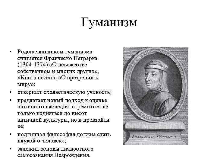 Гуманизм • Родоначальником гуманизма считается Франческо Петрарка (1304 -1374) «О невежестве собственном и многих