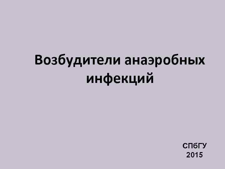 Возбудители анаэробных инфекций СПб. ГУ 2015 