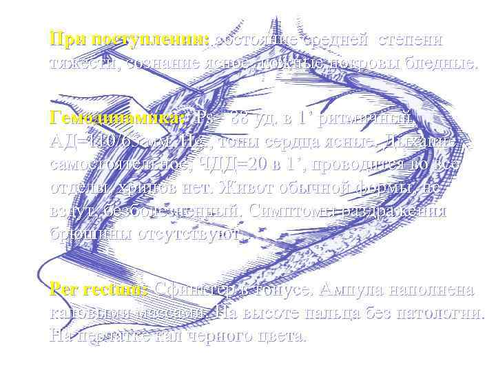 При поступлении: состояние средней степени тяжести, сознание ясное, кожные покровы бледные. Гемодинамика: Ps= 88