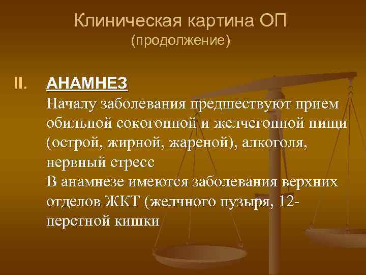 Клиническая картина ОП (продолжение) II. АНАМНЕЗ Началу заболевания предшествуют прием обильной сокогонной и желчегонной