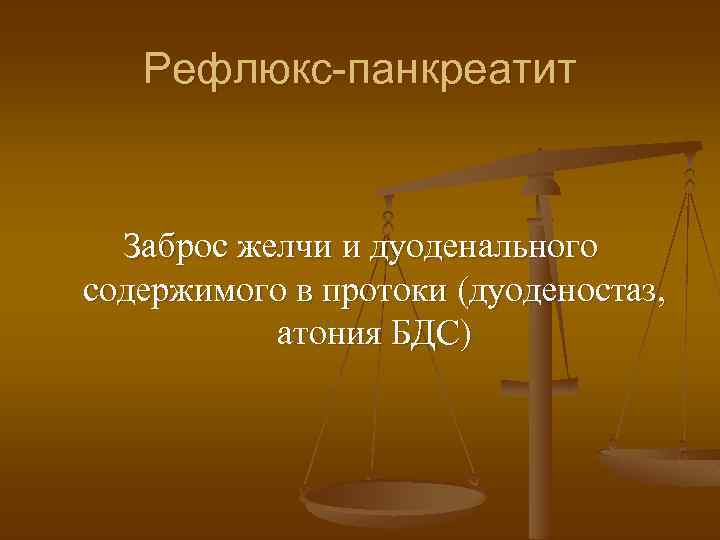 Рефлюкс-панкреатит Заброс желчи и дуоденального содержимого в протоки (дуоденостаз, атония БДС) 