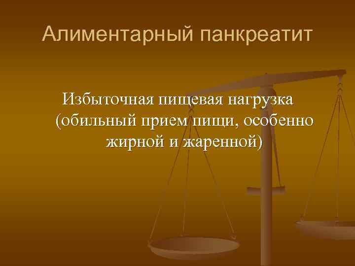 Алиментарный панкреатит Избыточная пищевая нагрузка (обильный прием пищи, особенно жирной и жаренной) 