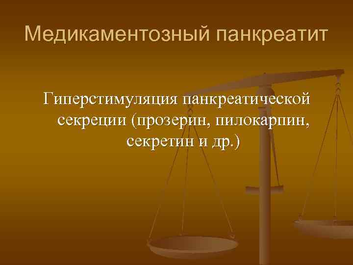 Медикаментозный панкреатит Гиперстимуляция панкреатической секреции (прозерин, пилокарпин, секретин и др. ) 