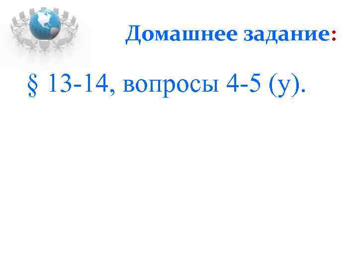 Домашнее задание: § 13 -14, вопросы 4 -5 (у). 