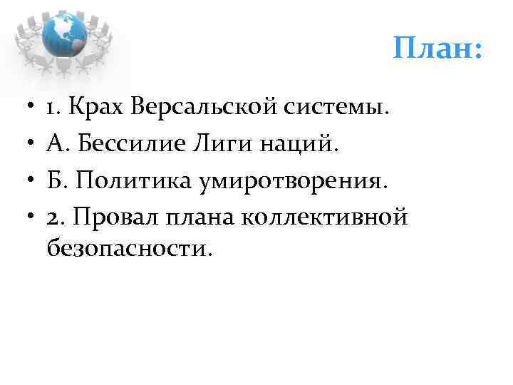 План: • • 1. Крах Версальской системы. А. Бессилие Лиги наций. Б. Политика умиротворения.