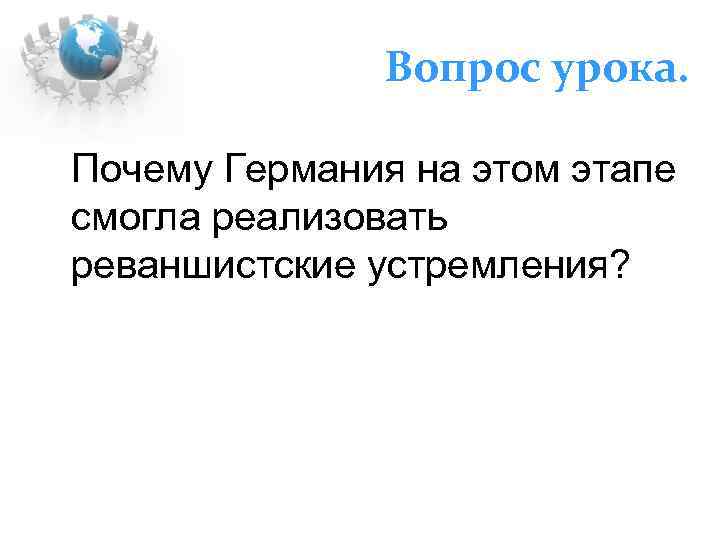 Вопрос урока. Почему Германия на этом этапе смогла реализовать реваншистские устремления? 