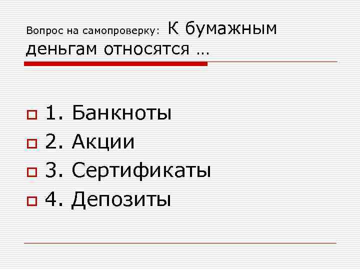 К бумажным деньгам относятся … Вопрос на самопроверку: o o 1. Банкноты 2. Акции