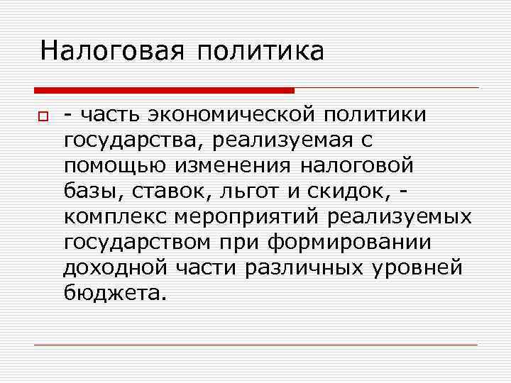 Налоговая политика o - часть экономической политики государства, реализуемая с помощью изменения налоговой базы,