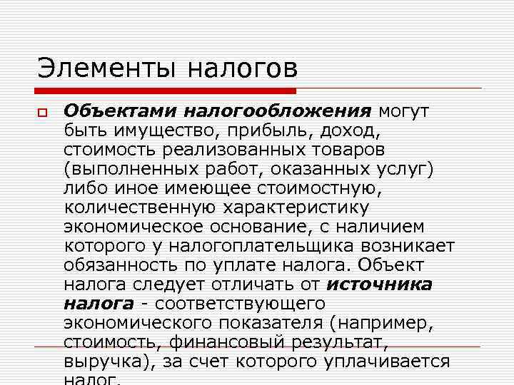 Элементы налогов o Объектами налогообложения могут быть имущество, прибыль, доход, стоимость реализованных товаров (выполненных