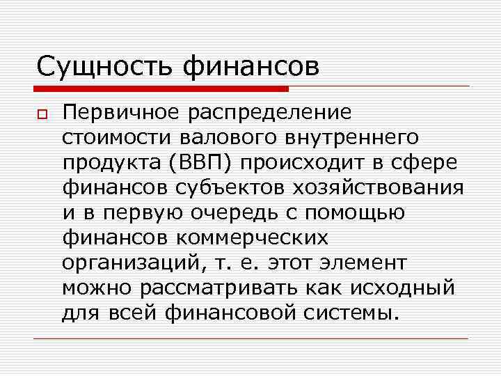 Сущность финансов o Первичное распределение стоимости валового внутреннего продукта (ВВП) происходит в сфере финансов