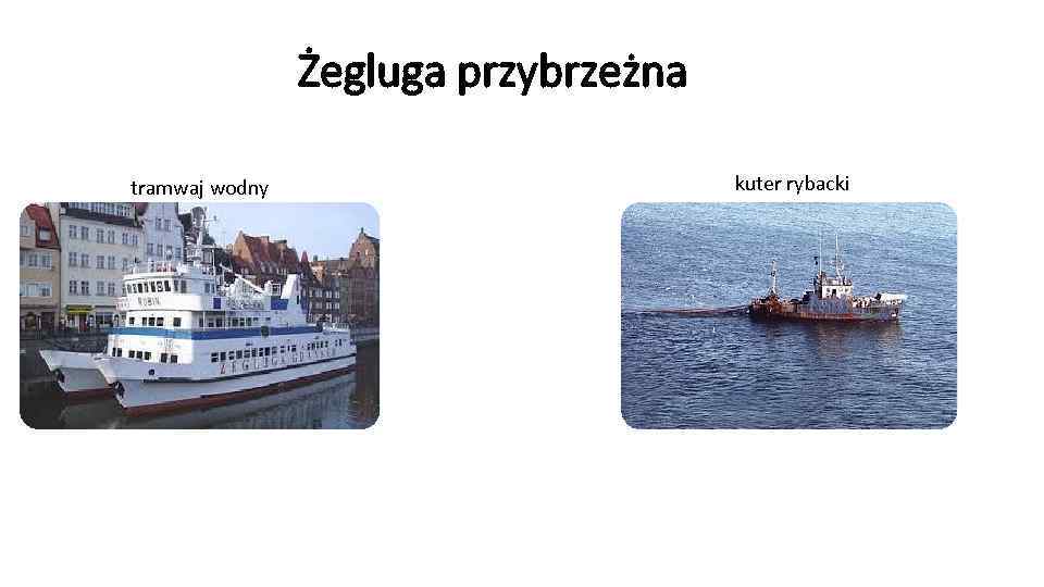 Żegluga przybrzeżna tramwaj wodny kuter rybacki 