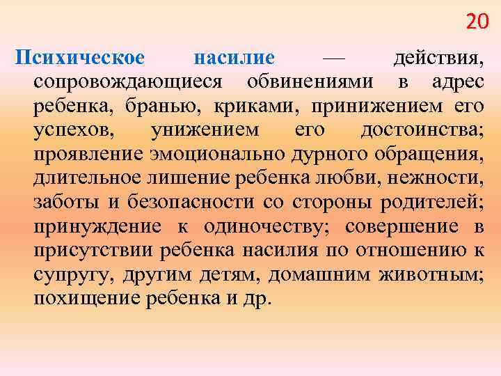 20 Психическое насилие — действия, сопровождающиеся обвинениями в адрес ребенка, бранью, криками, принижением его