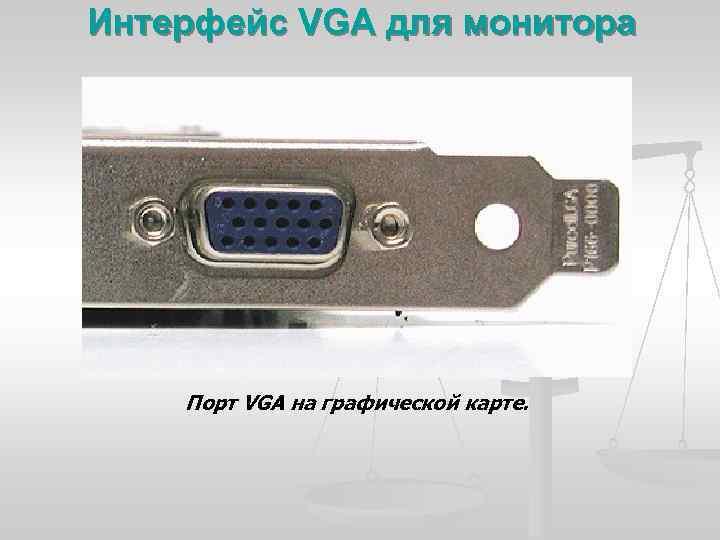 Интерфейс VGA для монитора Порт VGA на графической карте. 