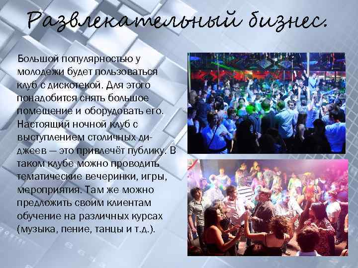 Развлекательный бизнес. Большой популярностью у молодежи будет пользоваться клуб с дискотекой. Для этого понадобится