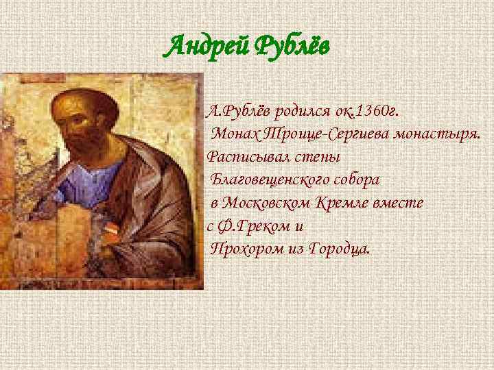 Андрей Рублёв А. Рублёв родился ок. 1360 г. Монах Троице-Сергиева монастыря. Расписывал стены Благовещенского