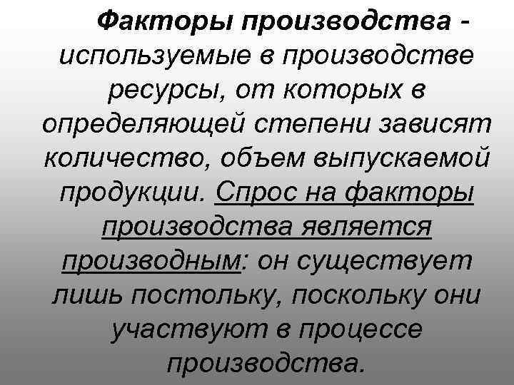 Факторы производства - используемые в производстве ресурсы, от которых в определяющей степени зависят количество,