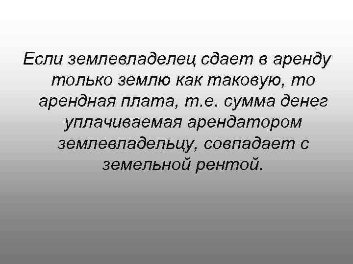 Если землевладелец сдает в аренду только землю как таковую, то арендная плата, т. е.