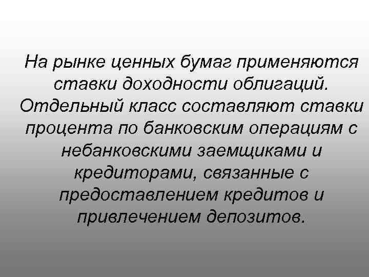 На рынке ценных бумаг применяются ставки доходности облигаций. Отдельный класс составляют ставки процента по