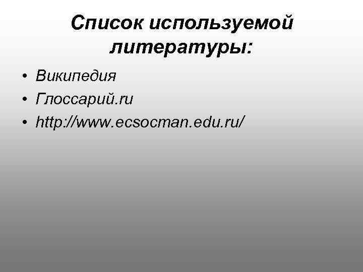 Список используемой литературы: • Википедия • Глоссарий. ru • http: //www. ecsocman. edu. ru/