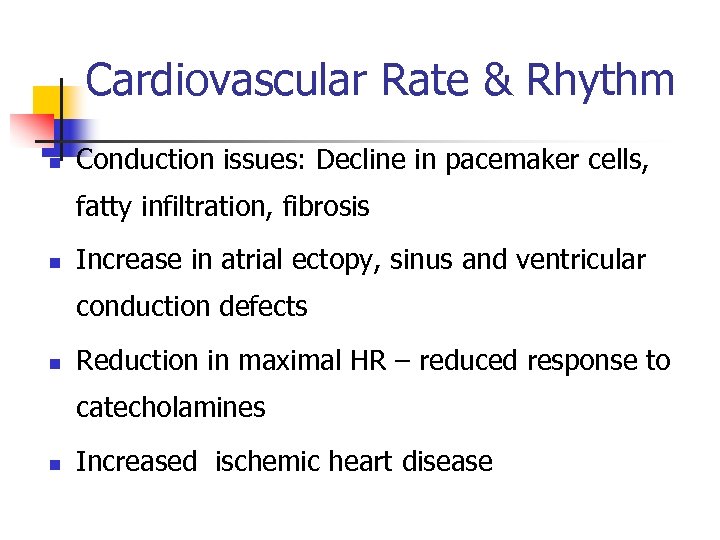 Cardiovascular Rate & Rhythm n Conduction issues: Decline in pacemaker cells, fatty infiltration, fibrosis