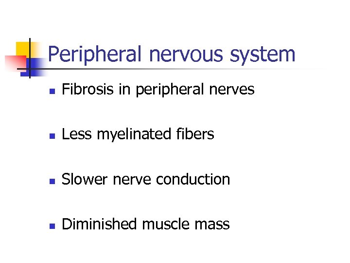 Peripheral nervous system n Fibrosis in peripheral nerves n Less myelinated fibers n Slower