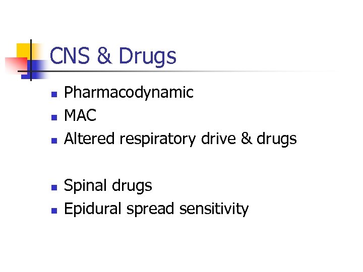 CNS & Drugs n n n Pharmacodynamic MAC Altered respiratory drive & drugs Spinal