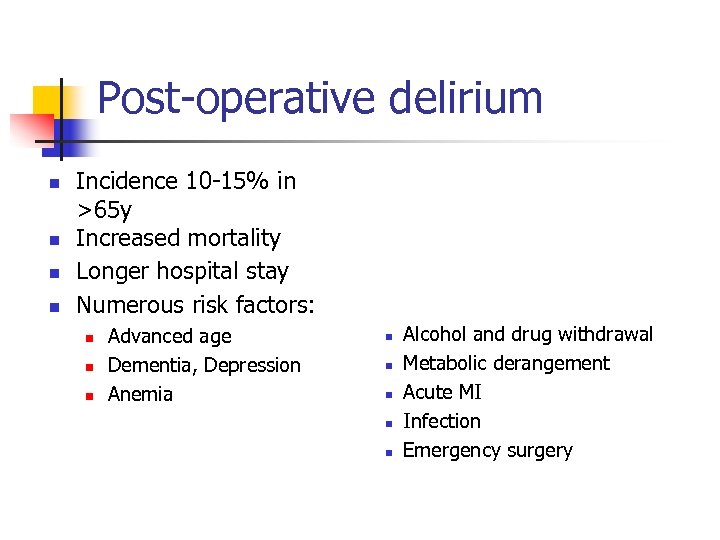Post-operative delirium n n Incidence 10 -15% in >65 y Increased mortality Longer hospital