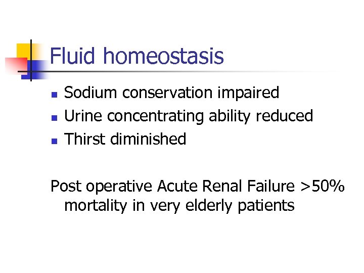 Fluid homeostasis n n n Sodium conservation impaired Urine concentrating ability reduced Thirst diminished