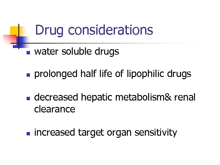 Drug considerations n water soluble drugs n prolonged half life of lipophilic drugs n