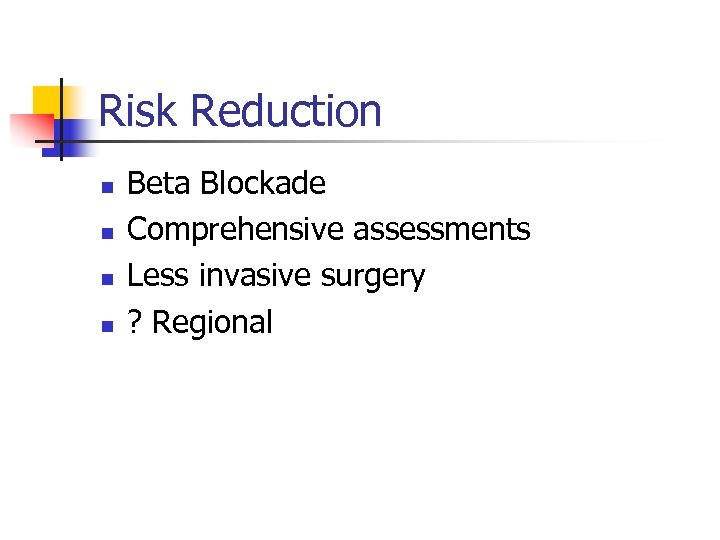 Risk Reduction n n Beta Blockade Comprehensive assessments Less invasive surgery ? Regional 