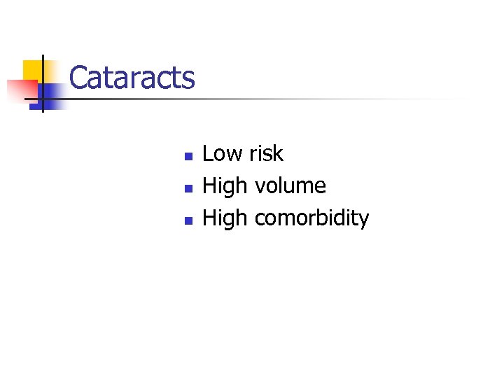Cataracts n n n Low risk High volume High comorbidity 