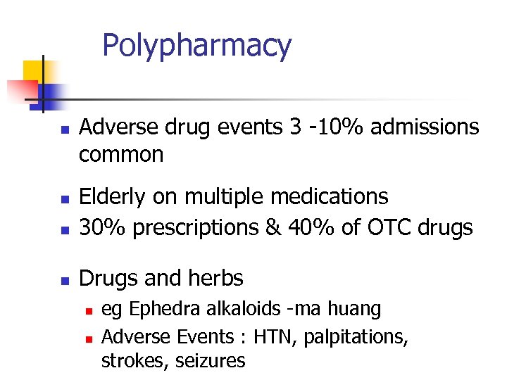 Polypharmacy n Adverse drug events 3 -10% admissions common n Elderly on multiple medications
