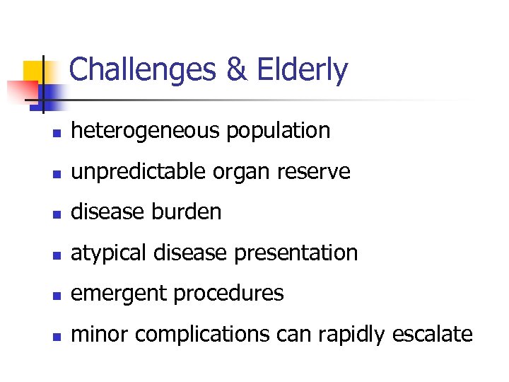 Challenges & Elderly n heterogeneous population n unpredictable organ reserve n disease burden n