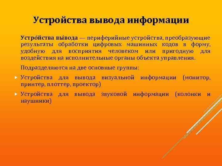 Устройства вывода информации Устро йства вы вода — периферийные устройства, преобразующие результаты обработки цифровых