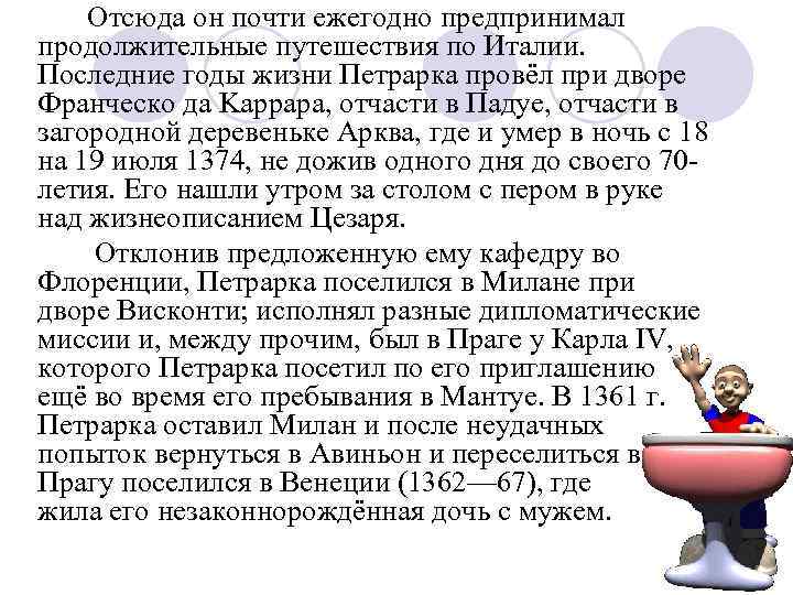 Отсюда он почти ежегодно предпринимал продолжительные путешествия по Италии. Последние годы жизни Петрарка провёл