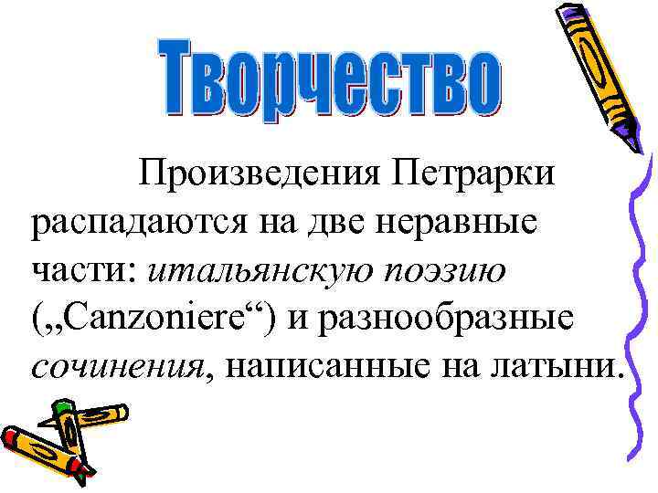 Произведения Петрарки распадаются на две неравные части: итальянскую поэзию („Canzoniere“) и разнообразные сочинения, написанные