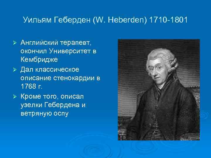 Уильям Геберден (W. Heberden) 1710 -1801 Английский терапевт, окончил Университет в Кембридже Ø Дал