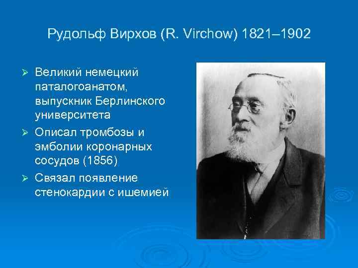 Рудольф Вирхов (R. Virchow) 1821– 1902 Великий немецкий паталогоанатом, выпускник Берлинского университета Ø Описал