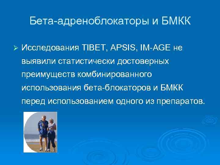 Бета-адреноблокаторы и БМКК Ø Исследования TIBET, APSIS, IM-AGE не выявили статистически достоверных преимуществ комбинированного