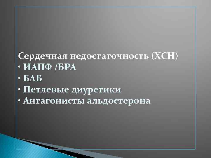 Сердечная недостаточность (ХСН) • ИАПФ /БРА • БАБ • Петлевые диуретики • Антагонисты альдостерона