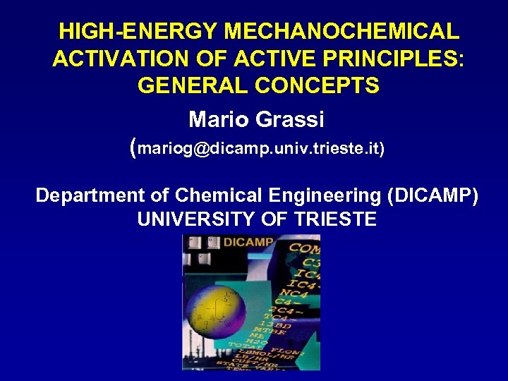 HIGH-ENERGY MECHANOCHEMICAL ACTIVATION OF ACTIVE PRINCIPLES: GENERAL CONCEPTS Mario Grassi (mariog@dicamp. univ. trieste. it)